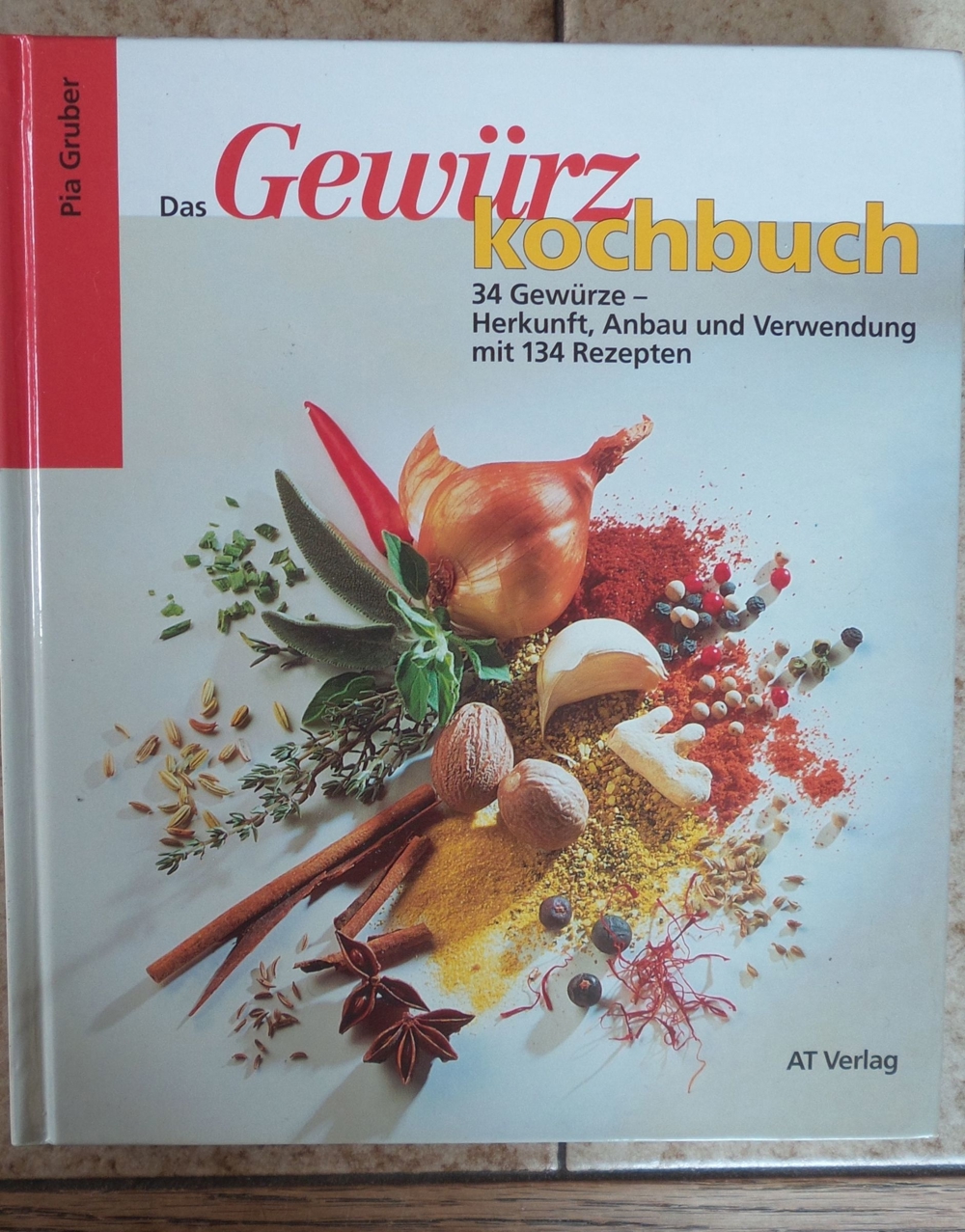 Gewürz Kochbuch; 34 Gewürze - Herkunft, Anbau und Verwendung mit 134 Rezepten