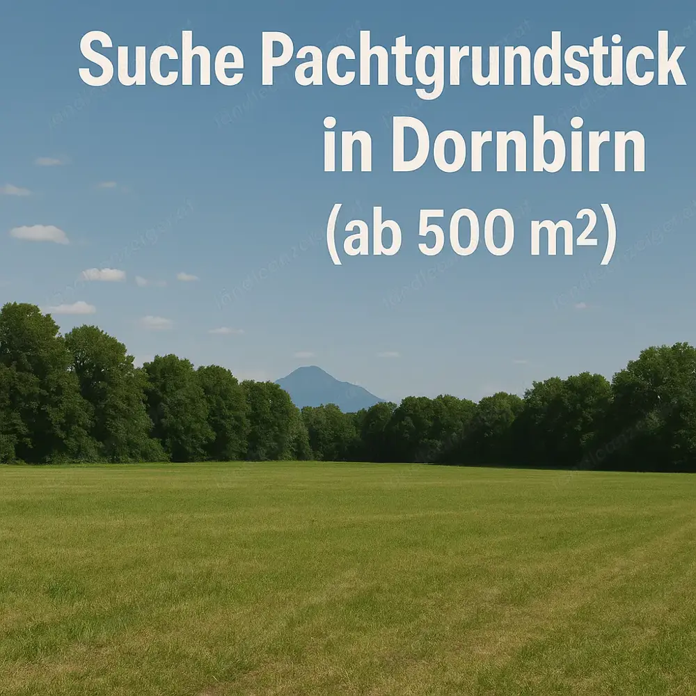 Suche Pachtgrundstück in Dornbirn 