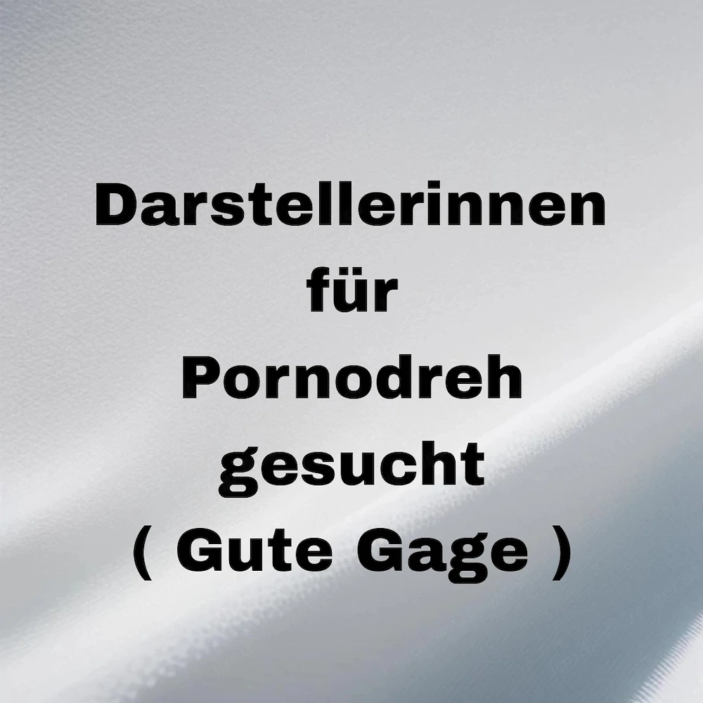 Darstellerinnen für Pornofilm gesucht ( gute Gage )